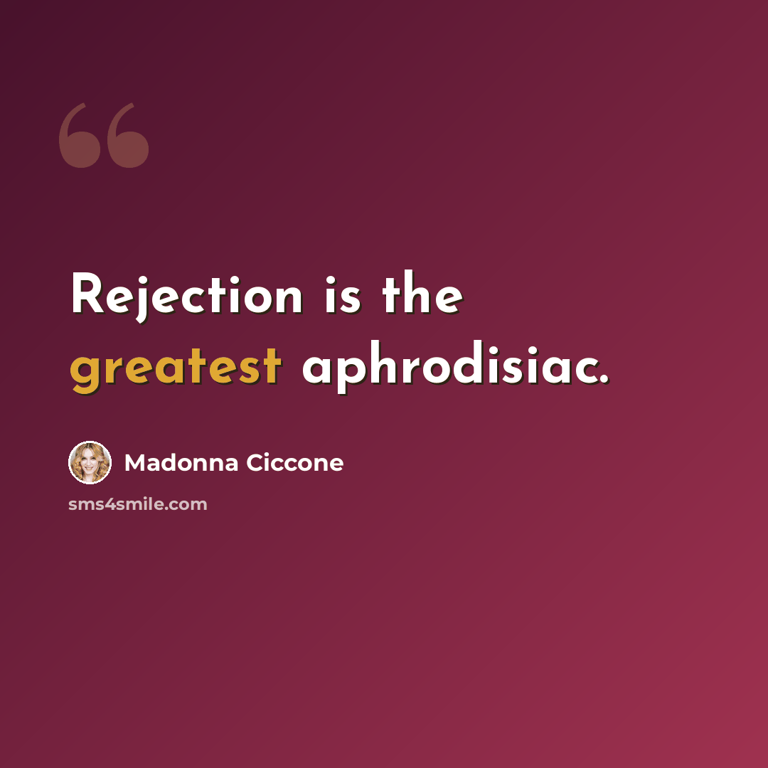 “Rejection is the greatest aphrodisiac.” quote by Madonna Ciccone