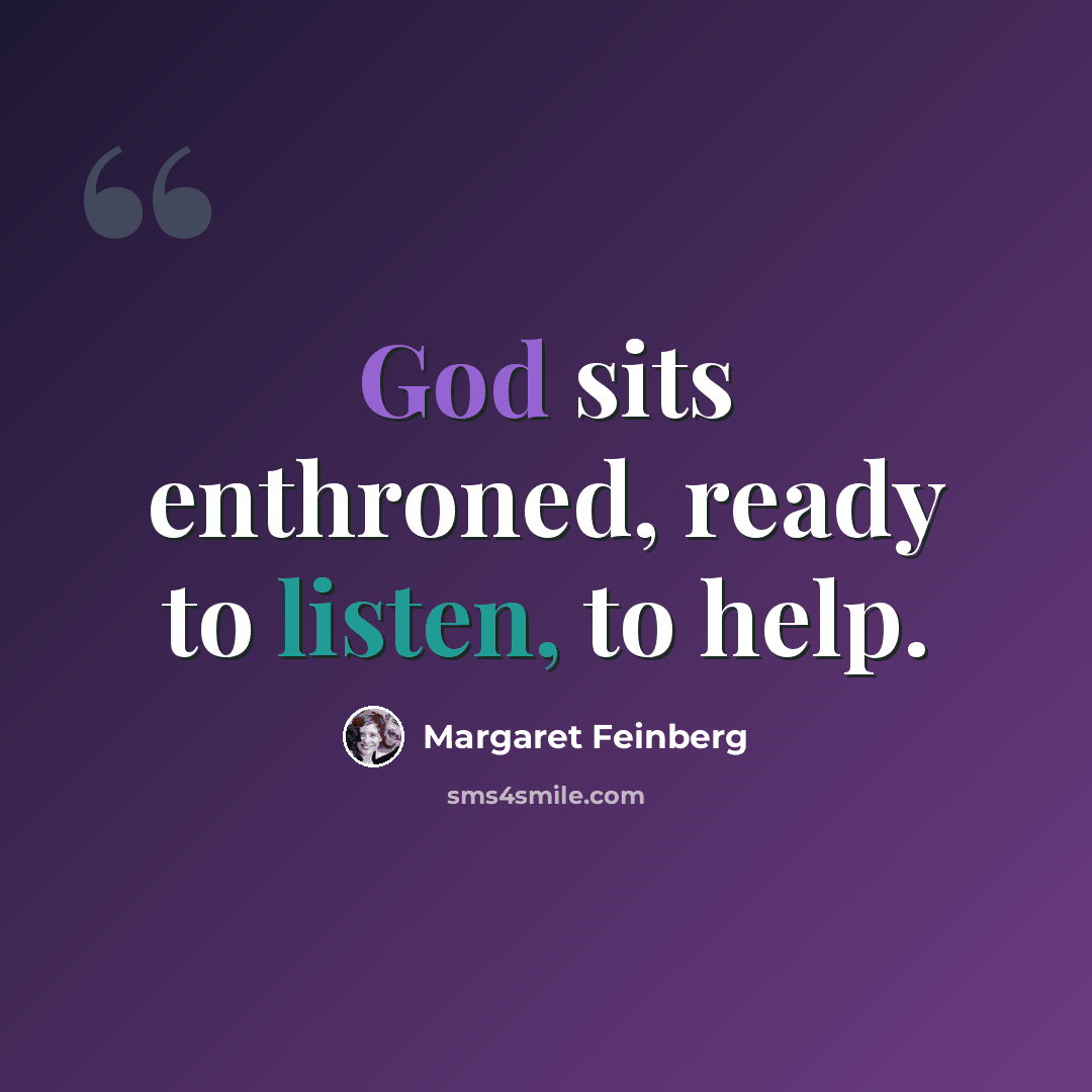 “God sits enthroned, ready to listen, to help.” quote by Margaret Feinberg