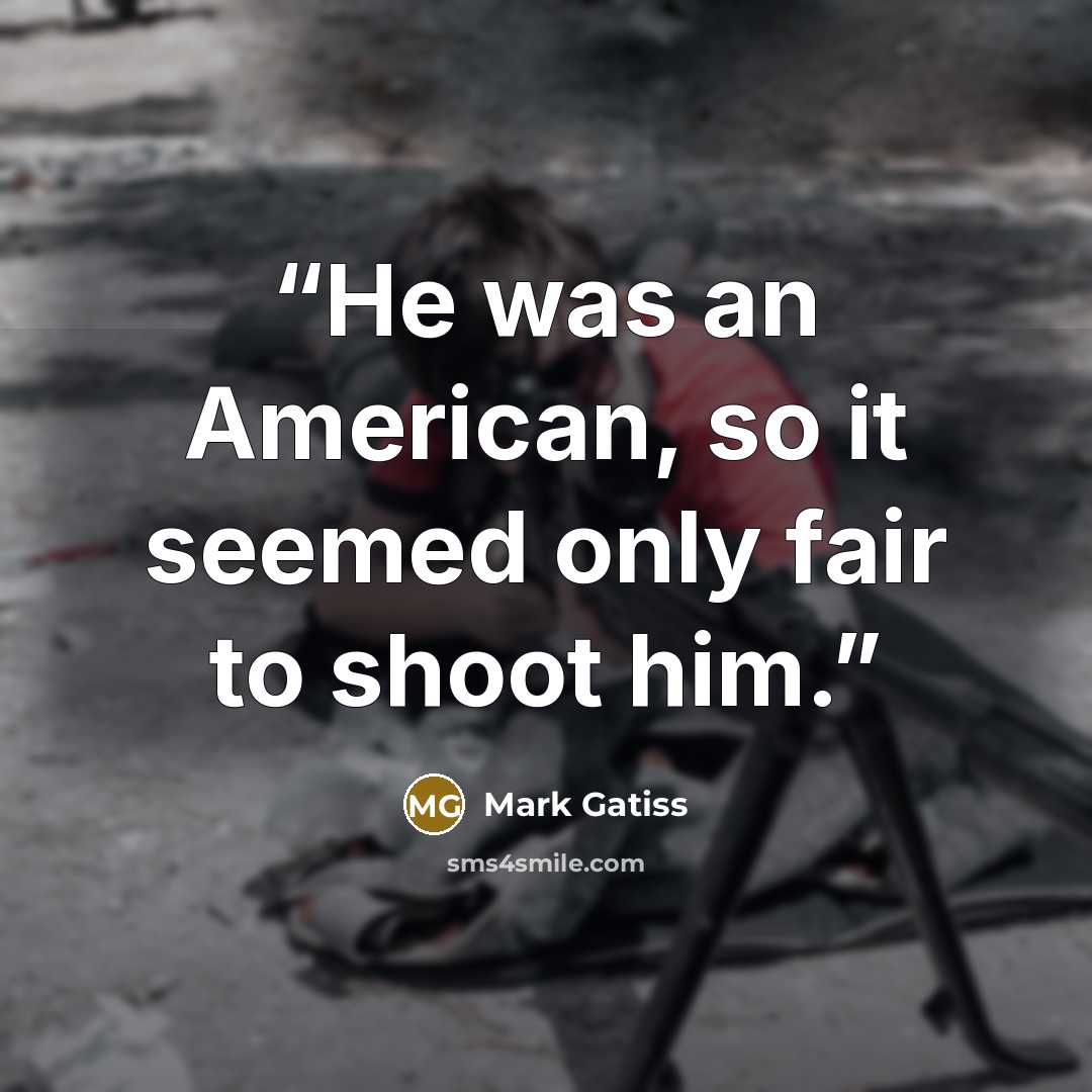 “He was an American, so it seemed only fair to shoot him.” quote by Mark Gatiss