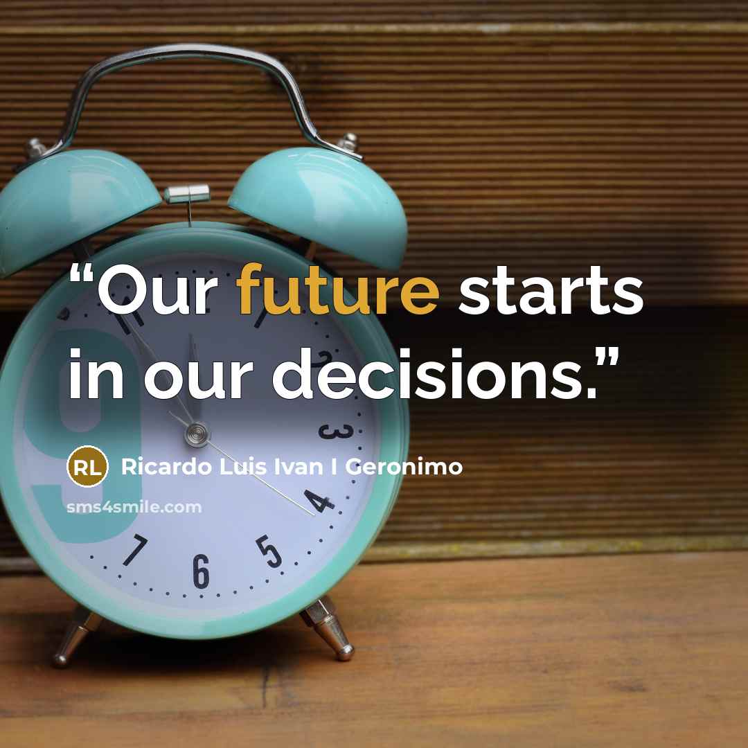 “Our future starts in our decisions.” quote by Ricardo Luis Ivan I Geronimo