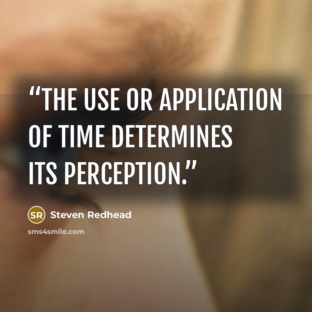 “The use or application of time determines its perception.” quote by Steven Redhead