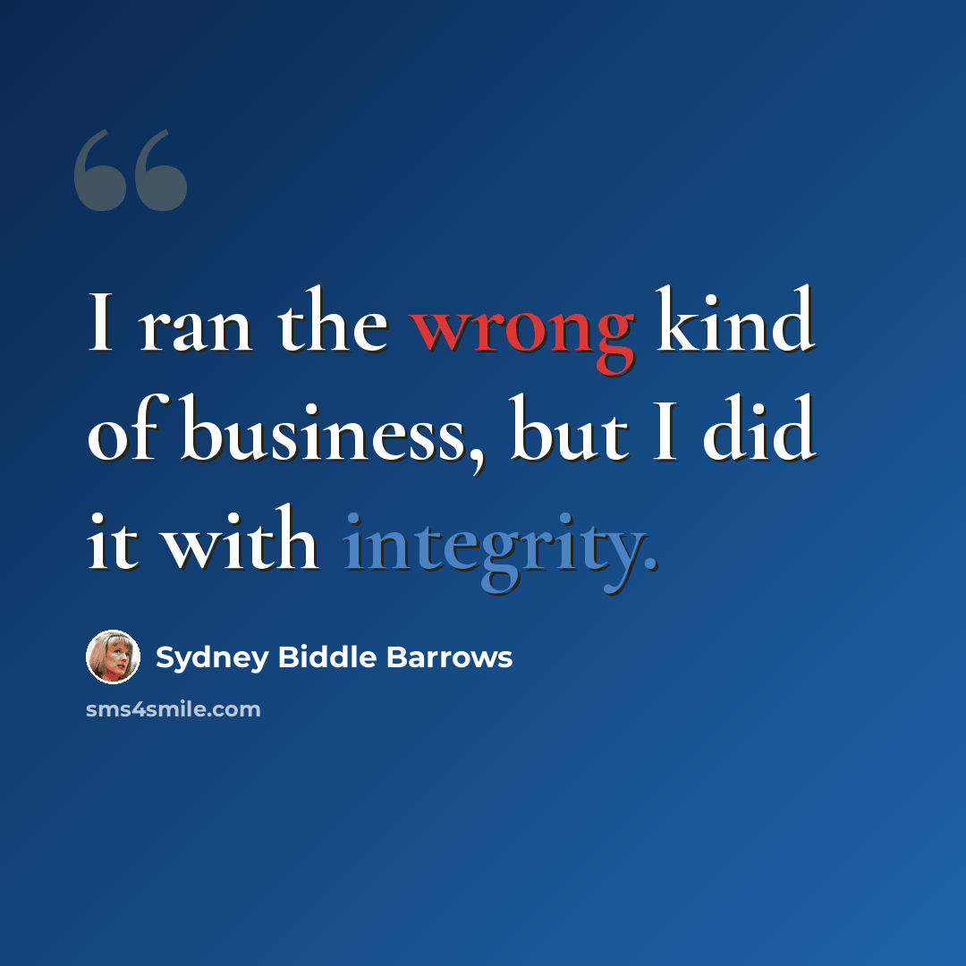 “I ran the wrong kind of business, but I did it with integrity.” quote by Sydney Biddle Barrows