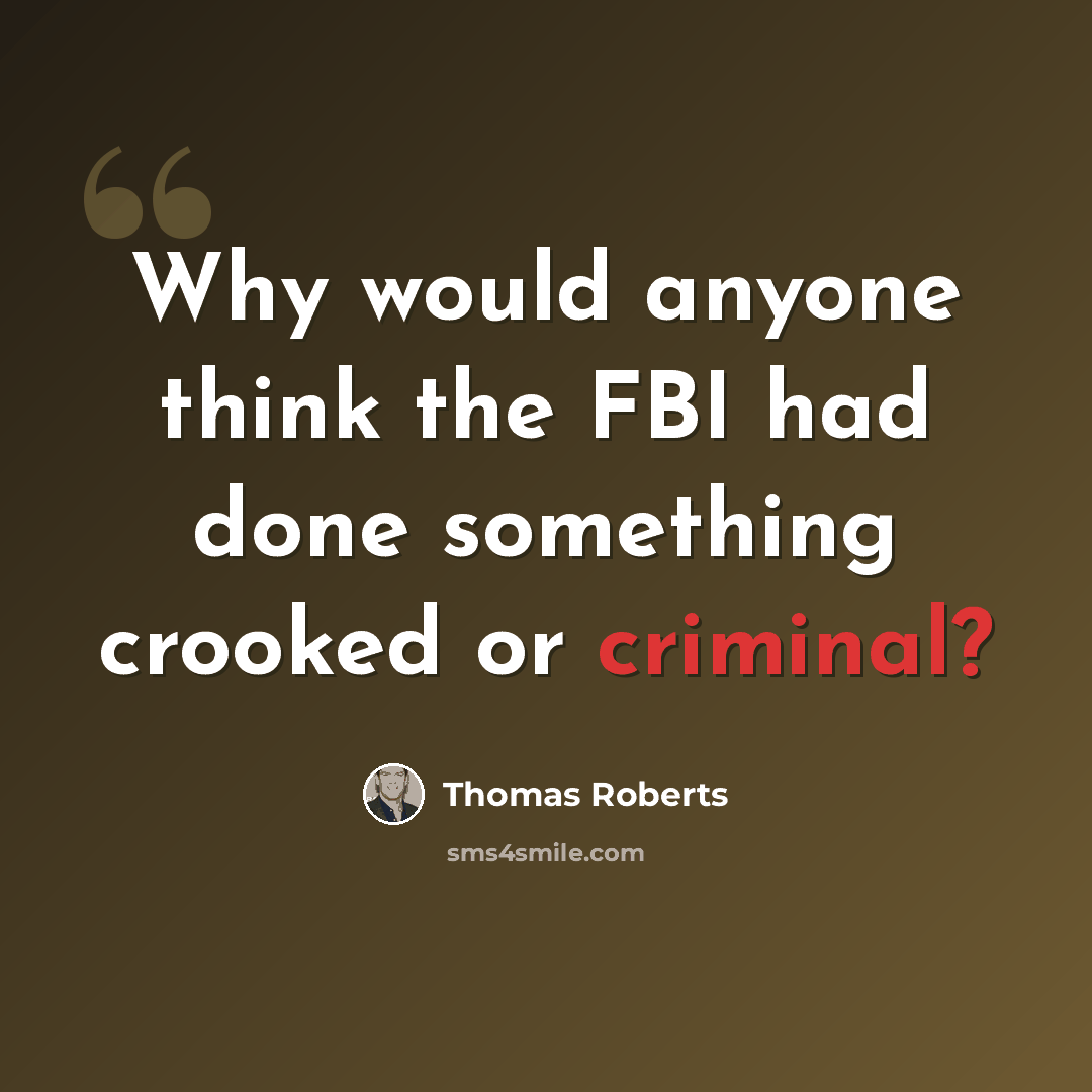 “Why would anyone think the FBI had done something crooked or criminal?” quote by Thomas Roberts