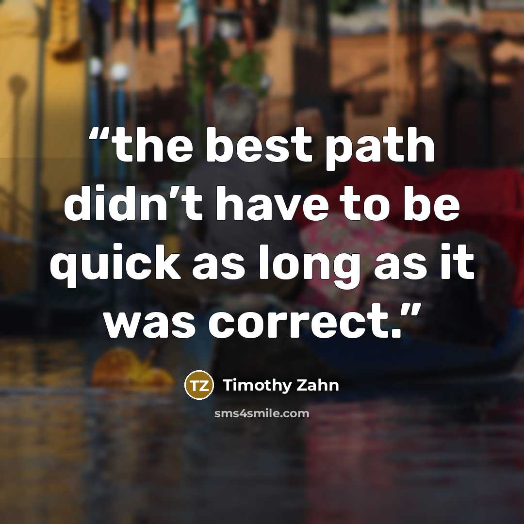 “the best path didn’t have to be quick as long as it was correct.” quote by Timothy Zahn