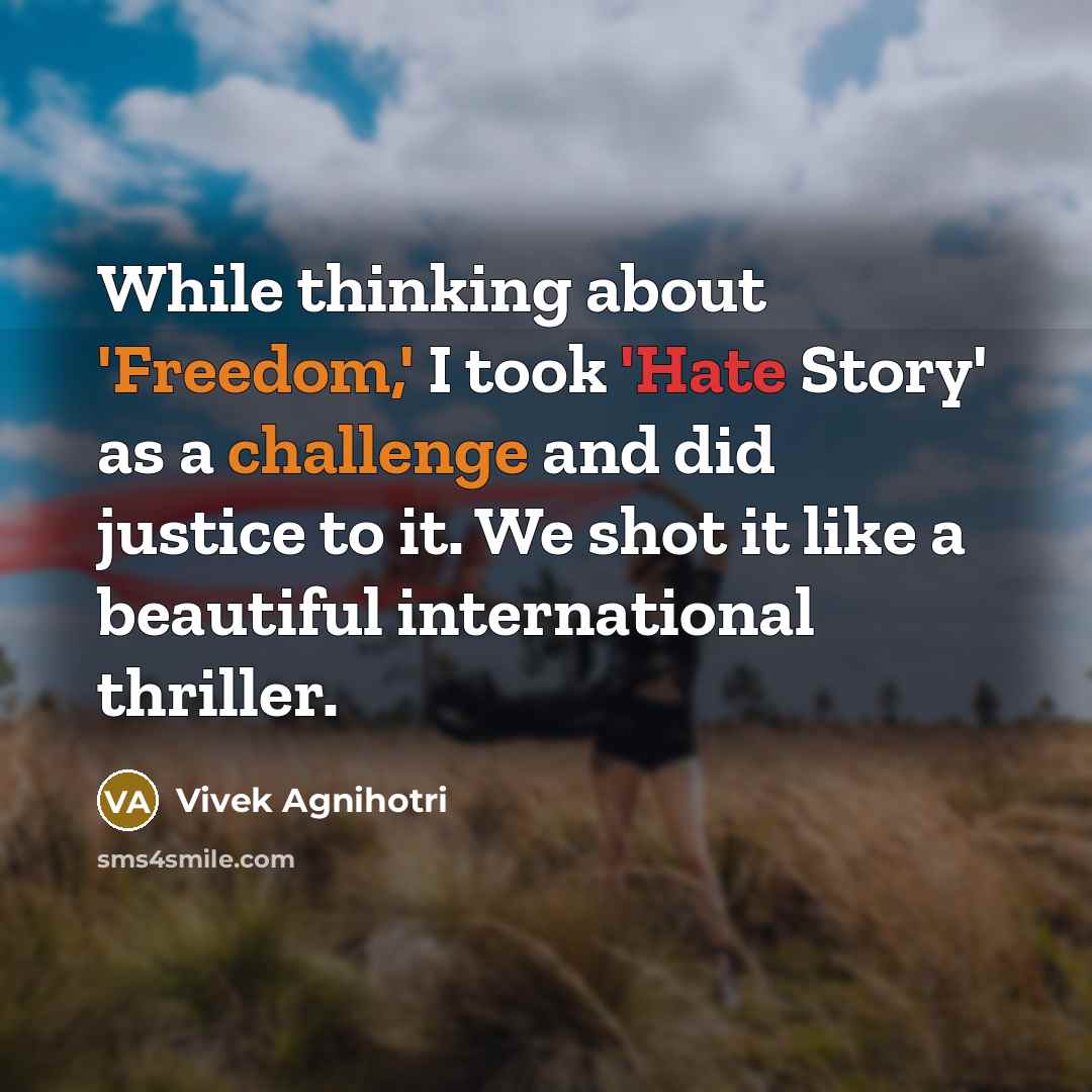 “While thinking about 'Freedom,' I took 'Hate Story' as a challenge and did justice to it. We shot it like a beautiful international thriller.” quote by Vivek Agnihotri