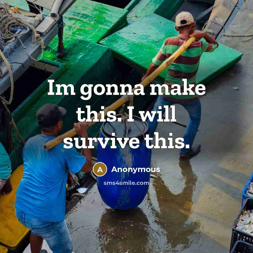 “Im gonna make this. I will survive this.” quote by Anonymous