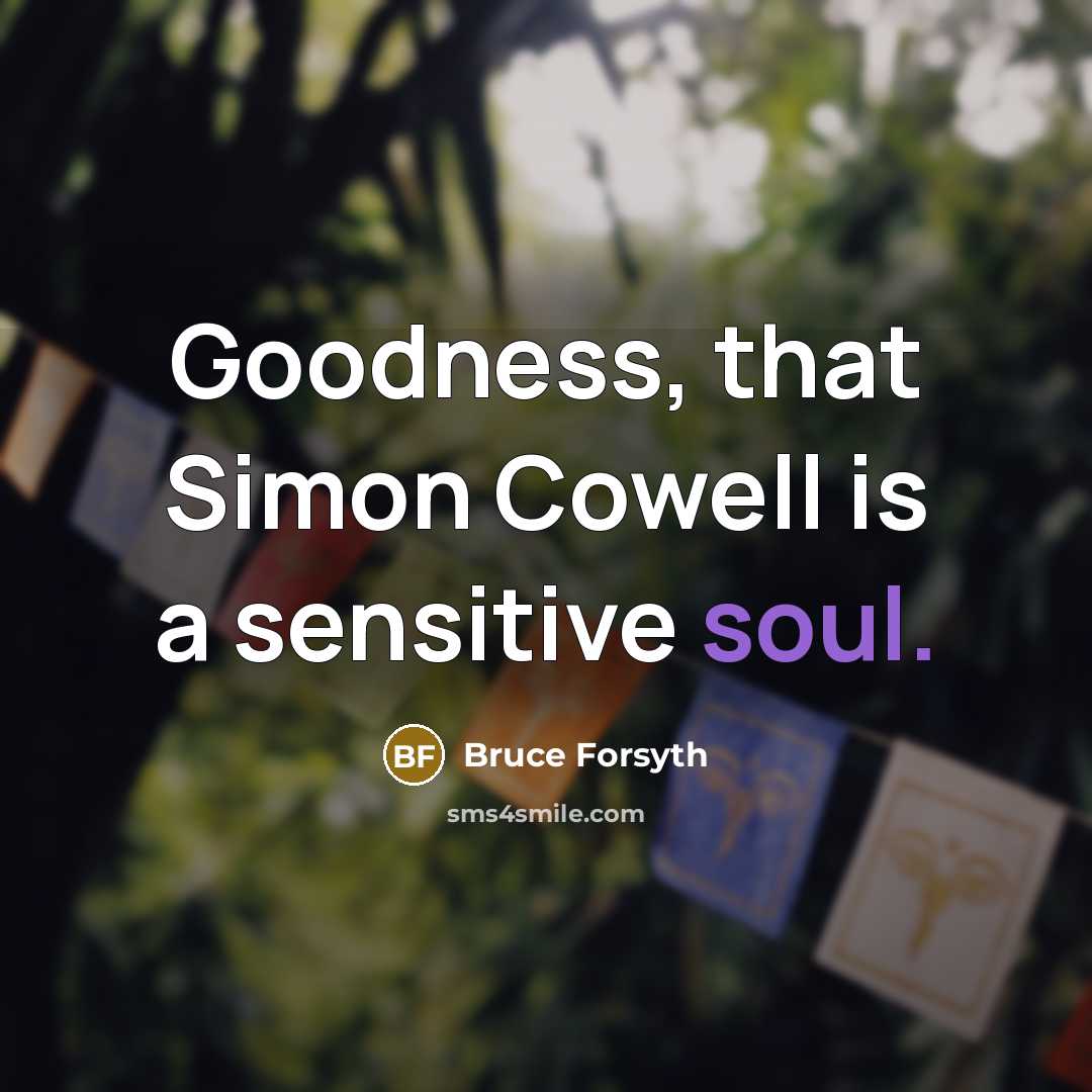 “Goodness, that Simon Cowell is a sensitive soul.” quote by Bruce Forsyth