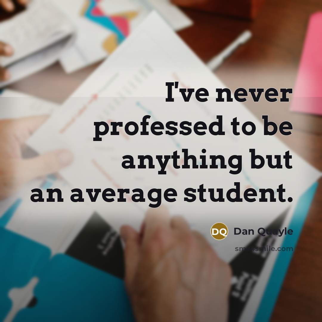 “I've never professed to be anything but an average student.” quote by Dan Quayle