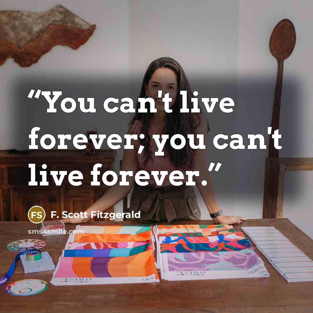 “You can't live forever; you can't live forever.” quote by F. Scott Fitzgerald