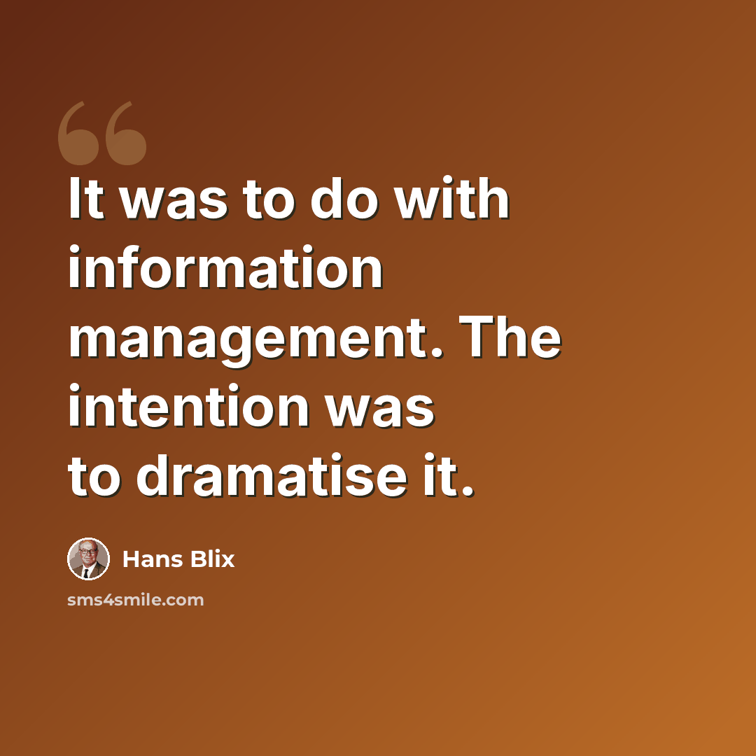 “It was to do with information management. The intention was to dramatise it.” quote by Hans Blix