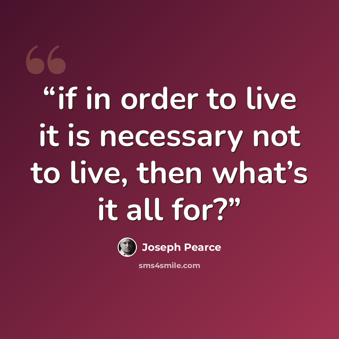 “if in order to live it is necessary not to live, then what’s it all for?” quote by Joseph Pearce