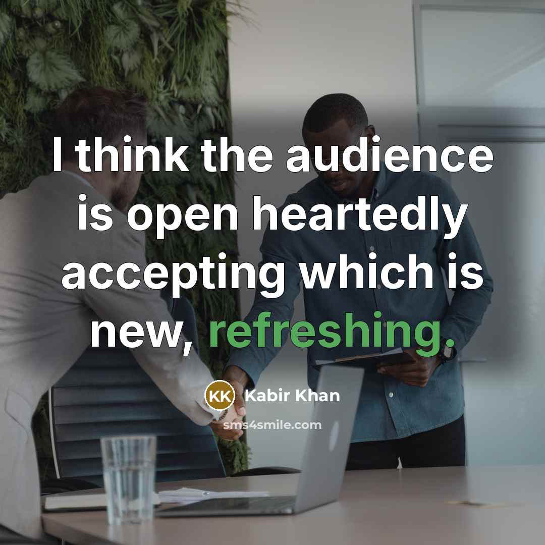 “I think the audience is open heartedly accepting which is new, refreshing.” quote by Kabir Khan