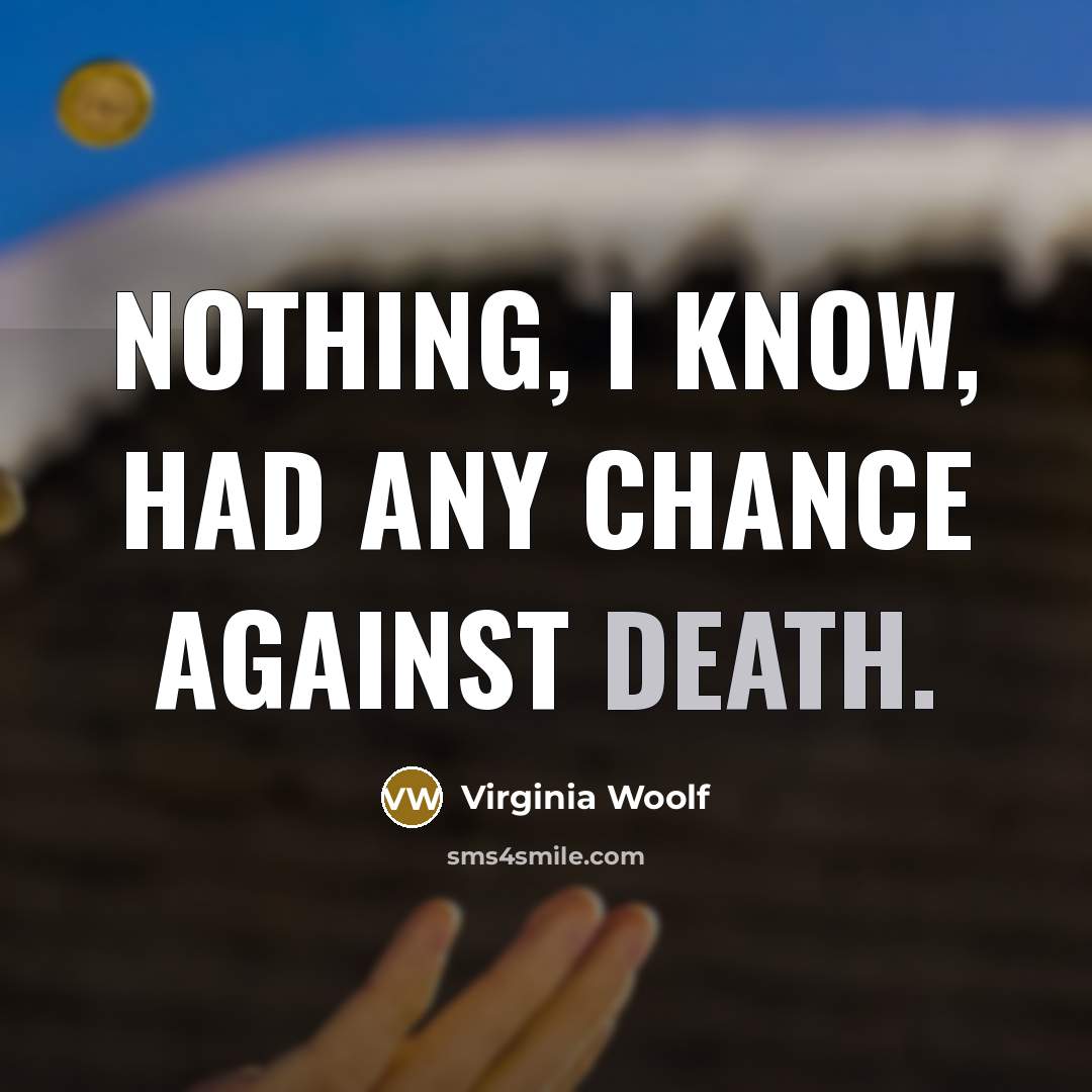“Nothing, I know, had any chance against death.” quote by Virginia Woolf