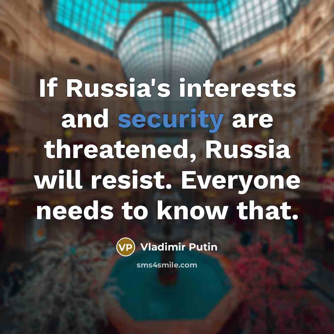 “If Russia's interests and security are threatened, Russia will resist. Everyone needs to know that.” quote by Vladimir Putin