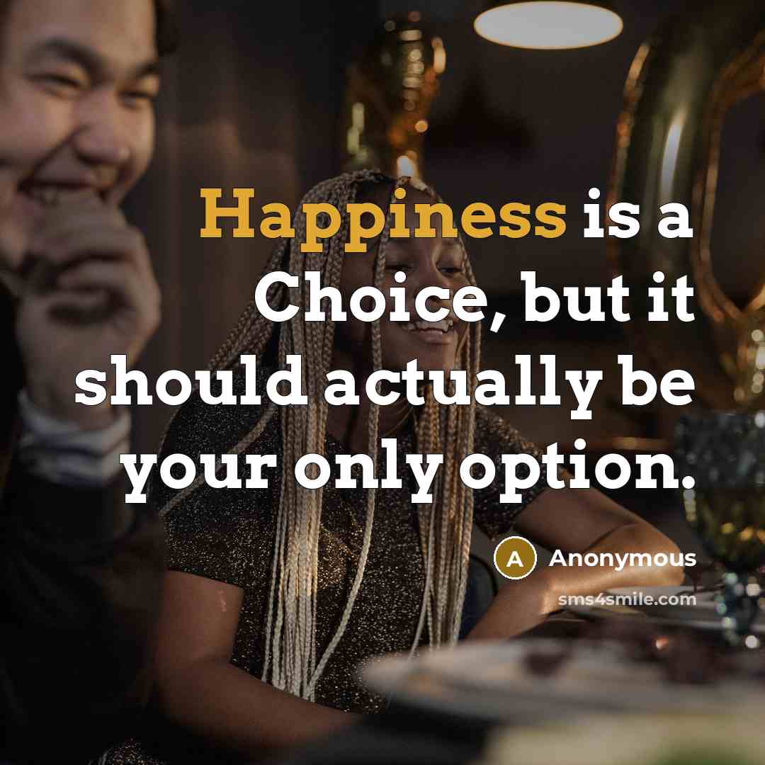 “Happiness is a Choice, but it should actually be your only option.” quote by Anonymous