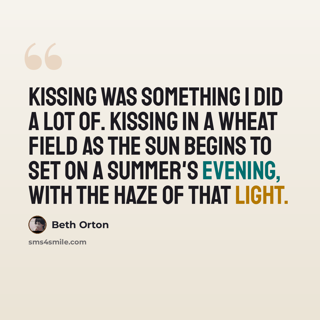 “Kissing was something I did a lot of. Kissing in a wheat field as the sun begins to set on a summer's evening, with the haze of that light.” quote by Beth Orton