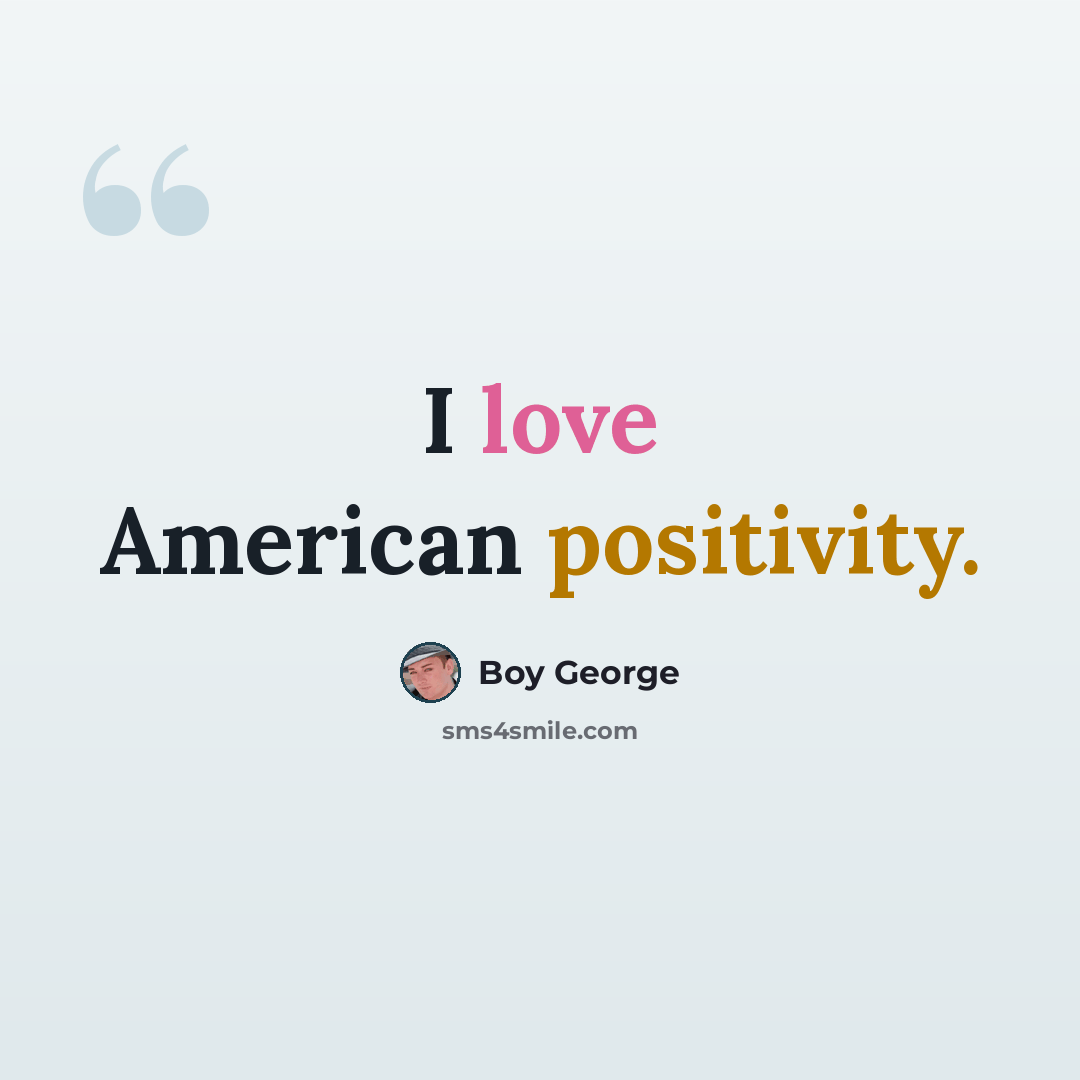 “I love American positivity.” quote by Boy George