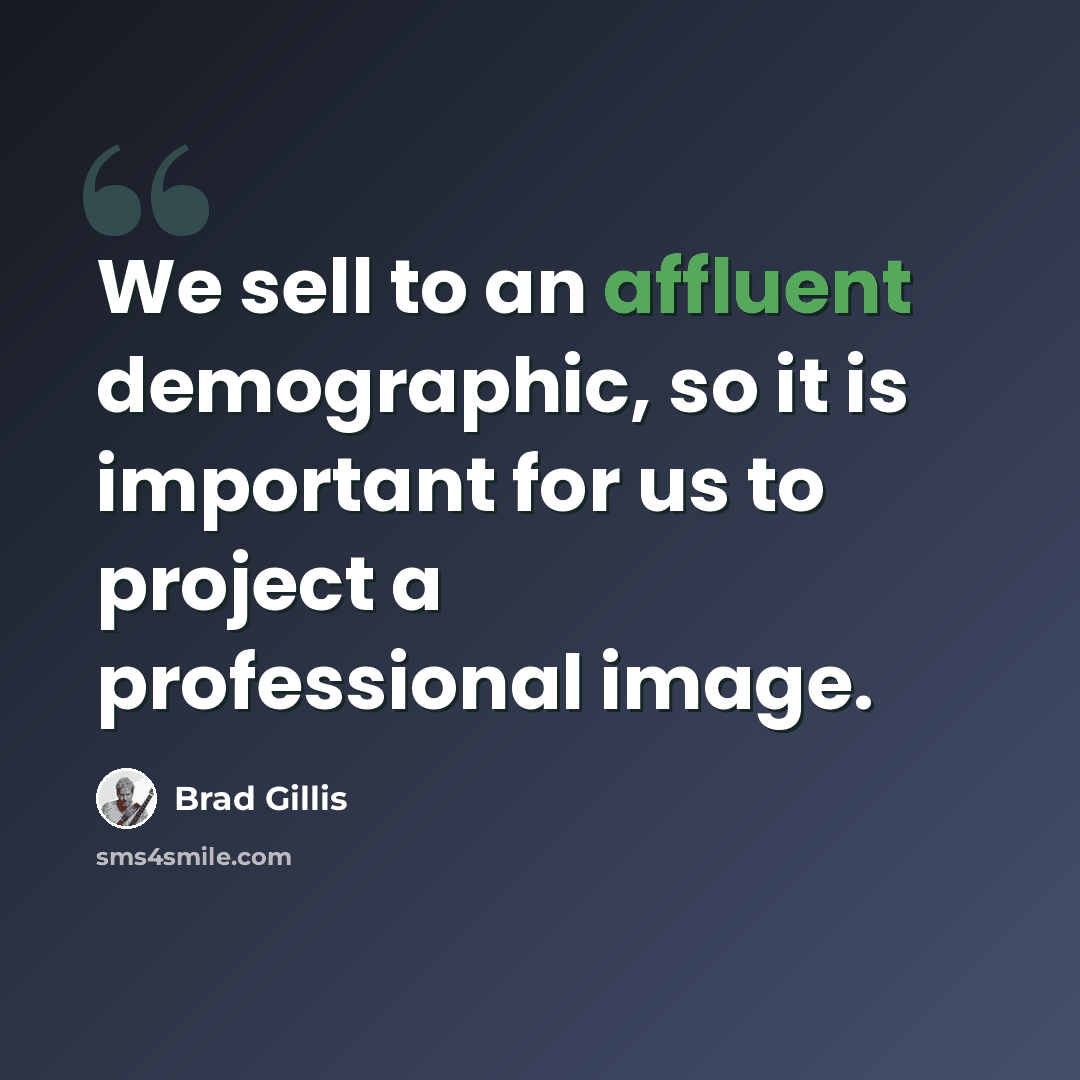 “We sell to an affluent demographic, so it is important for us to project a professional image.” quote by Brad Gillis