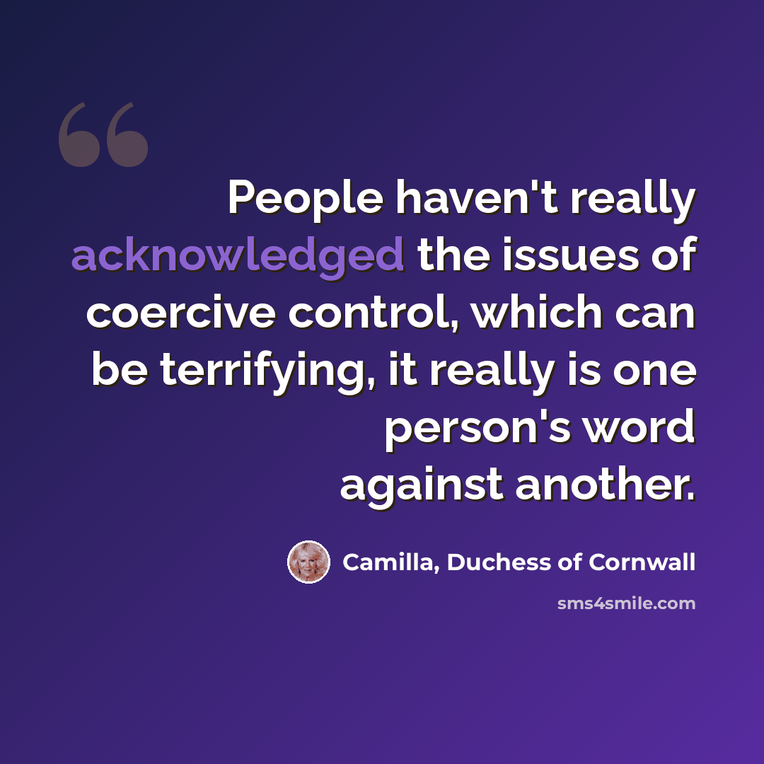 “People haven't really acknowledged the issues of coercive control, which can be terrifying, it really is one person's word against another.” quote by Camilla, Duchess of Cornwall