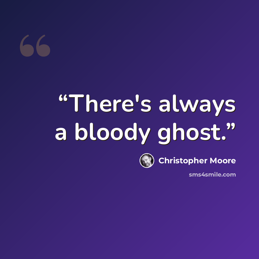 “There's always a bloody ghost.” quote by Christopher Moore