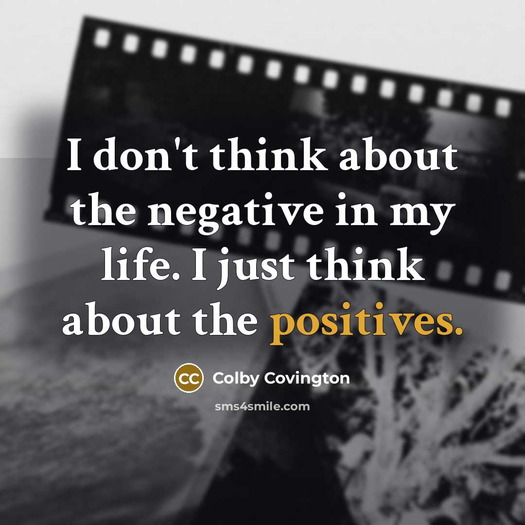 “I don't think about the negative in my life. I just think about the positives.” quote by Colby Covington
