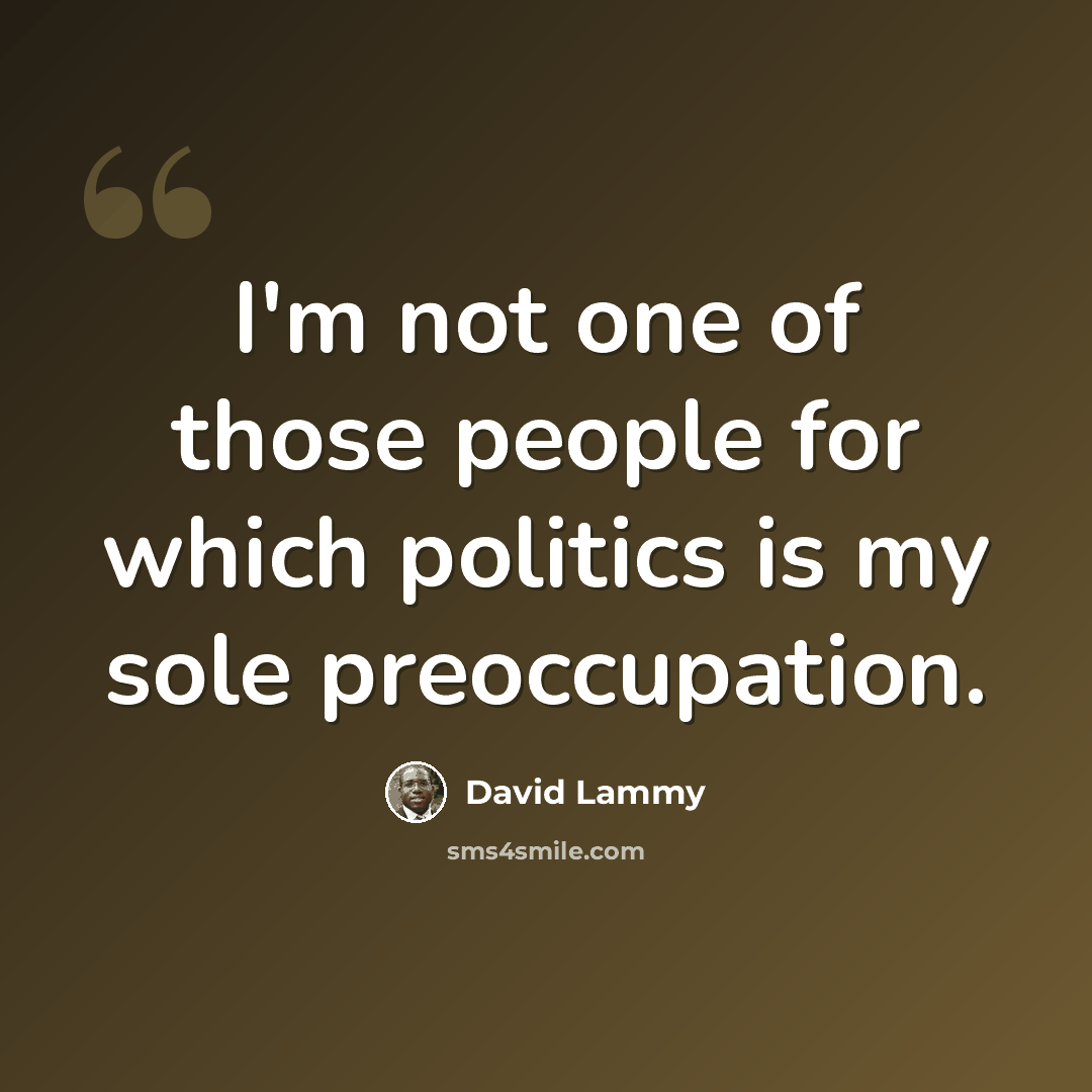 “I'm not one of those people for which politics is my sole preoccupation.” quote by David Lammy