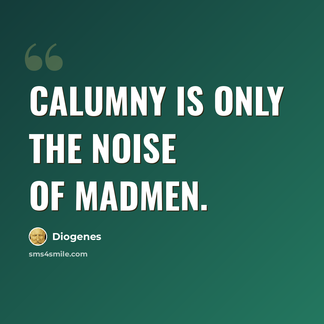 “Calumny is only the noise of madmen.” quote by Diogenes