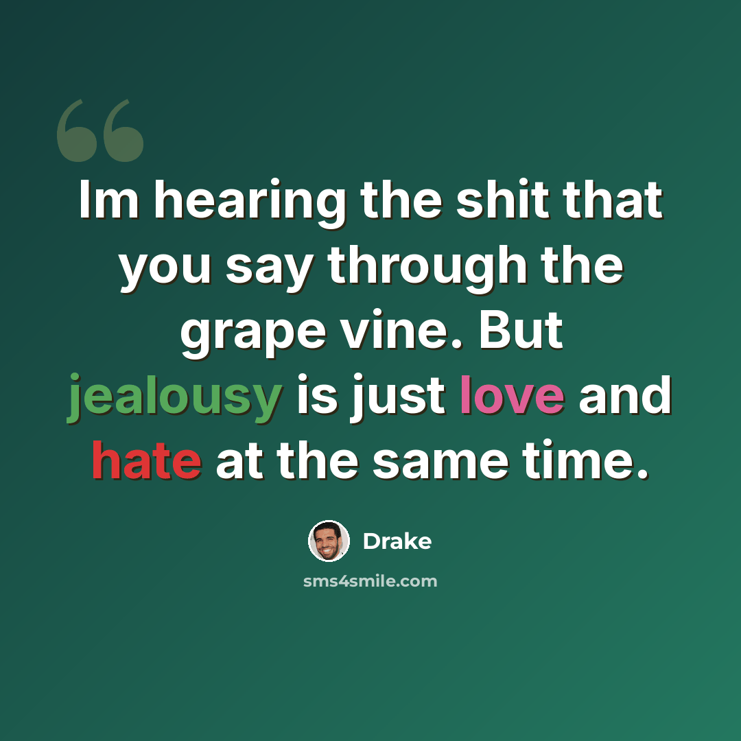 “Im hearing the shit that you say through the grape vine. But jealousy is just love and hate at the same time.” quote by Drake