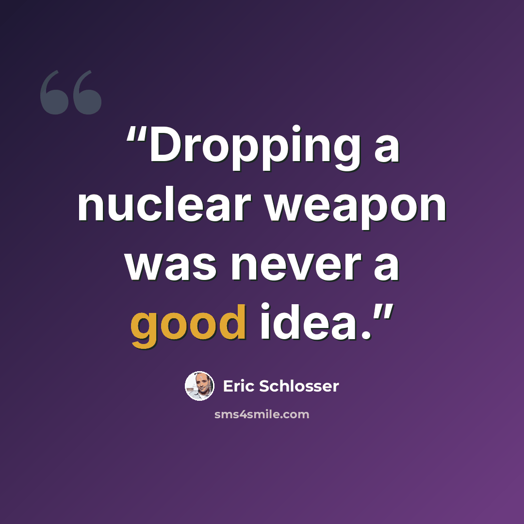 “Dropping a nuclear weapon was never a good idea.” quote by Eric Schlosser