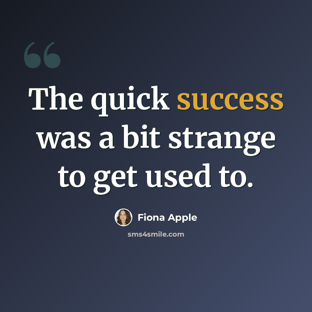 “The quick success was a bit strange to get used to.” quote by Fiona Apple
