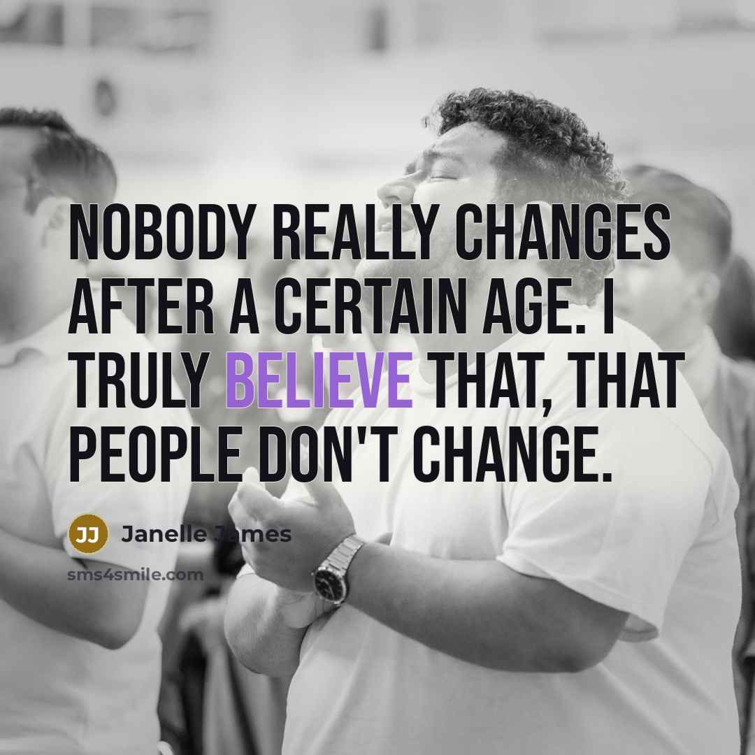 “Nobody really changes after a certain age. I truly believe that, that people don't change.” quote by Janelle James