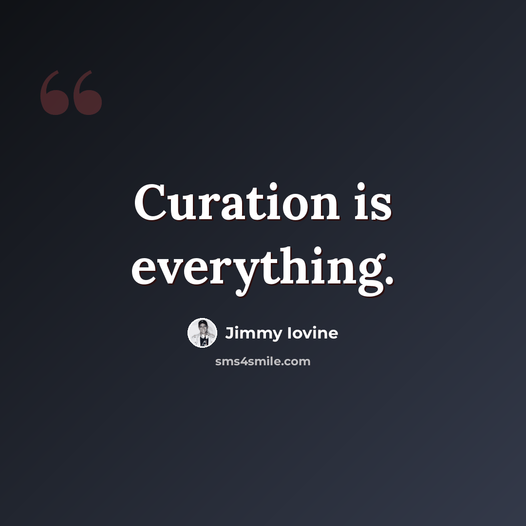 “Curation is everything.” quote by Jimmy Iovine