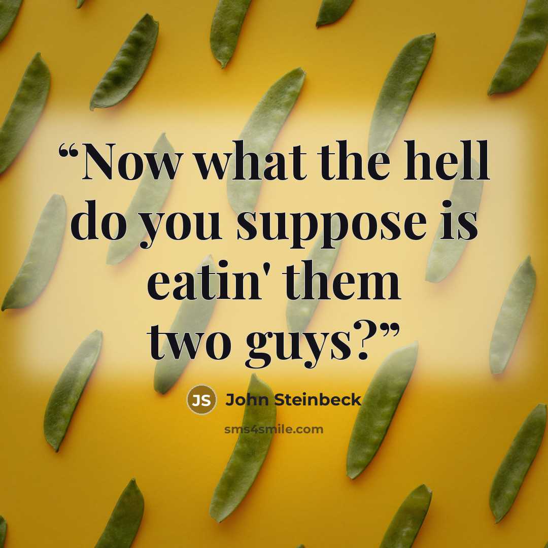 “Now what the hell do you suppose is eatin' them two guys?” quote by John Steinbeck