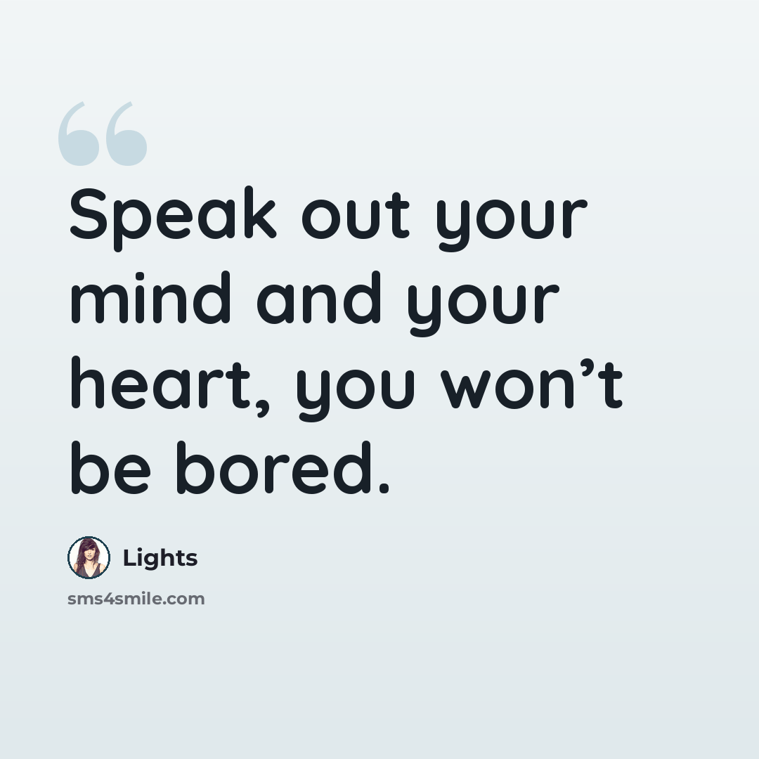 “Speak out your mind and your heart, you won’t be bored.” quote by Lights