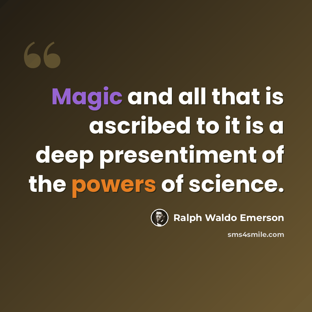 “Magic and all that is ascribed to it is a deep presentiment of the powers of science.” quote by Ralph Waldo Emerson