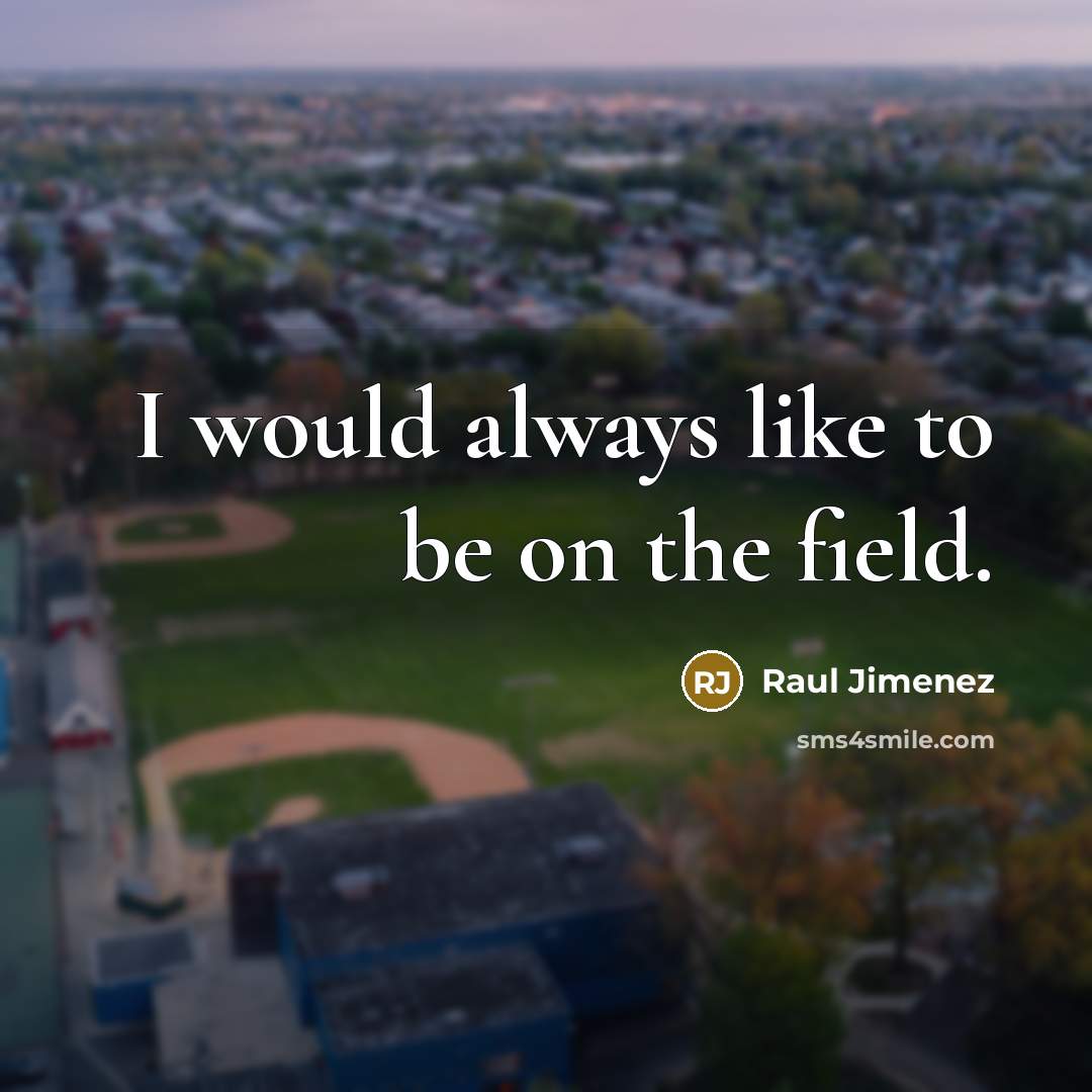 “I would always like to be on the field.” quote by Raul Jimenez