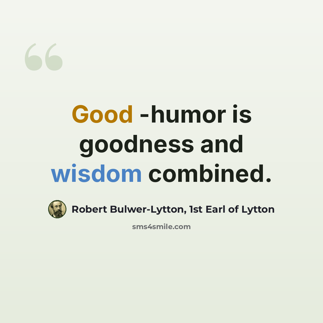 “Good -humor is goodness and wisdom combined.” quote by Robert Bulwer-Lytton, 1st Earl of Lytton