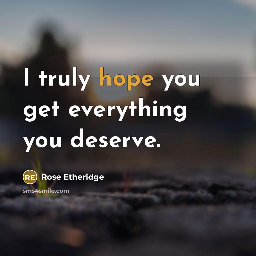 “I truly hope you get everything you deserve.” quote by Rose Etheridge