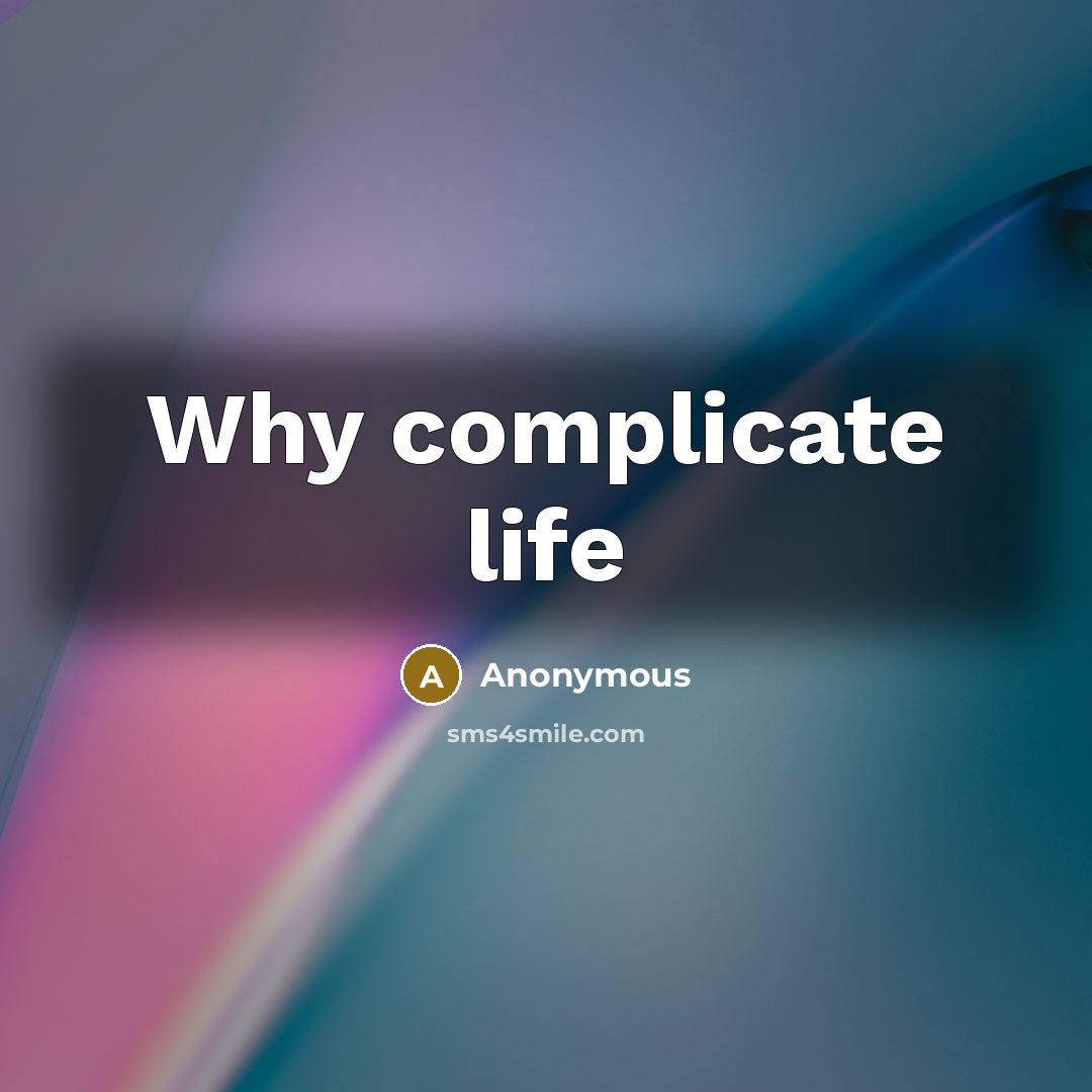 “Why complicate life” quote by Anonymous