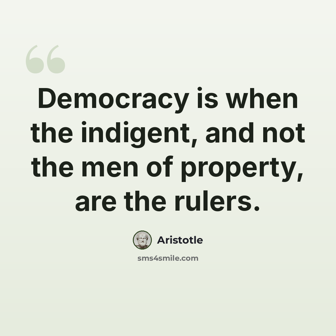 “Democracy is when the indigent, and not the men of property, are the rulers.” quote by Aristotle
