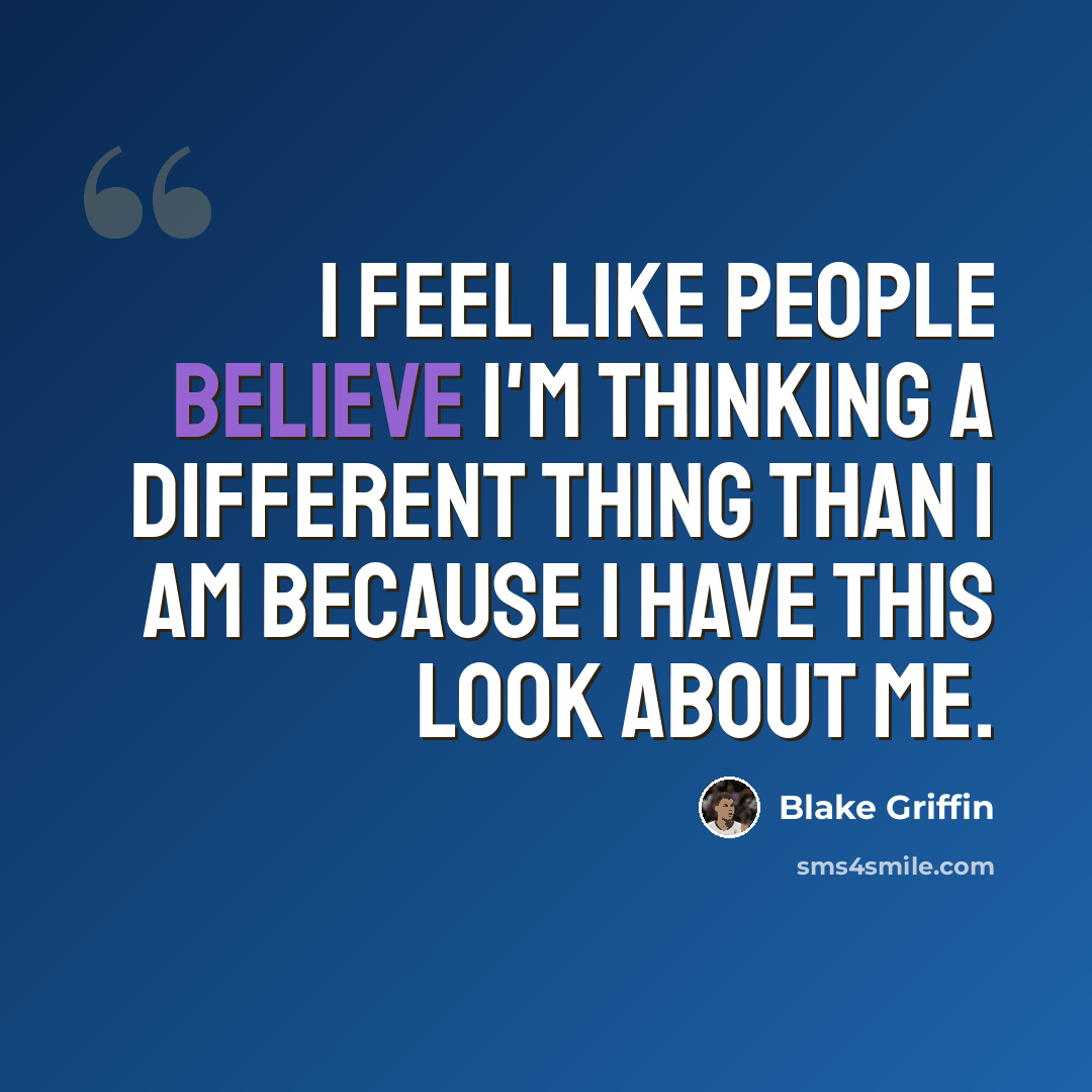 “I feel like people believe I'm thinking a different thing than I am because I have this look about me.” quote by Blake Griffin