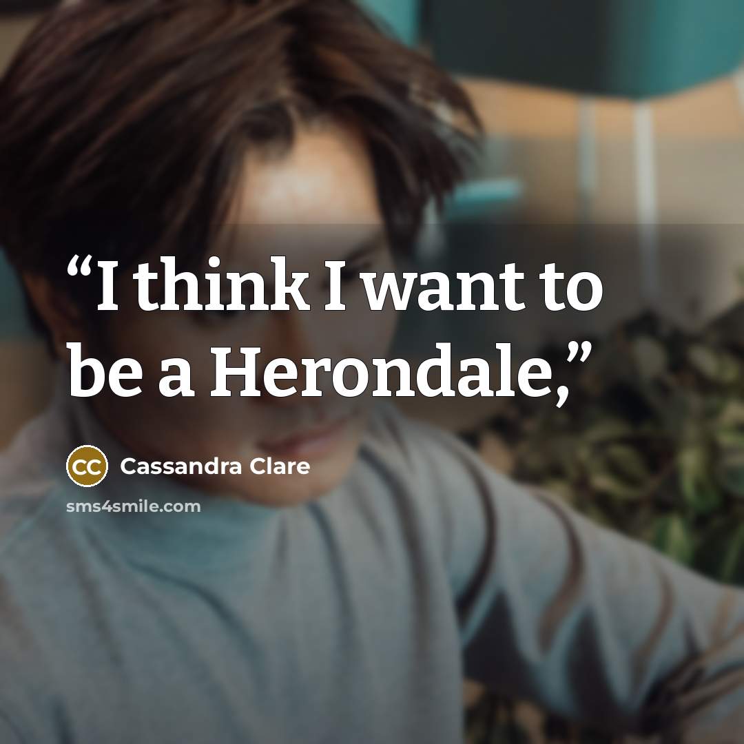 “I think I want to be a Herondale,” quote by Cassandra Clare