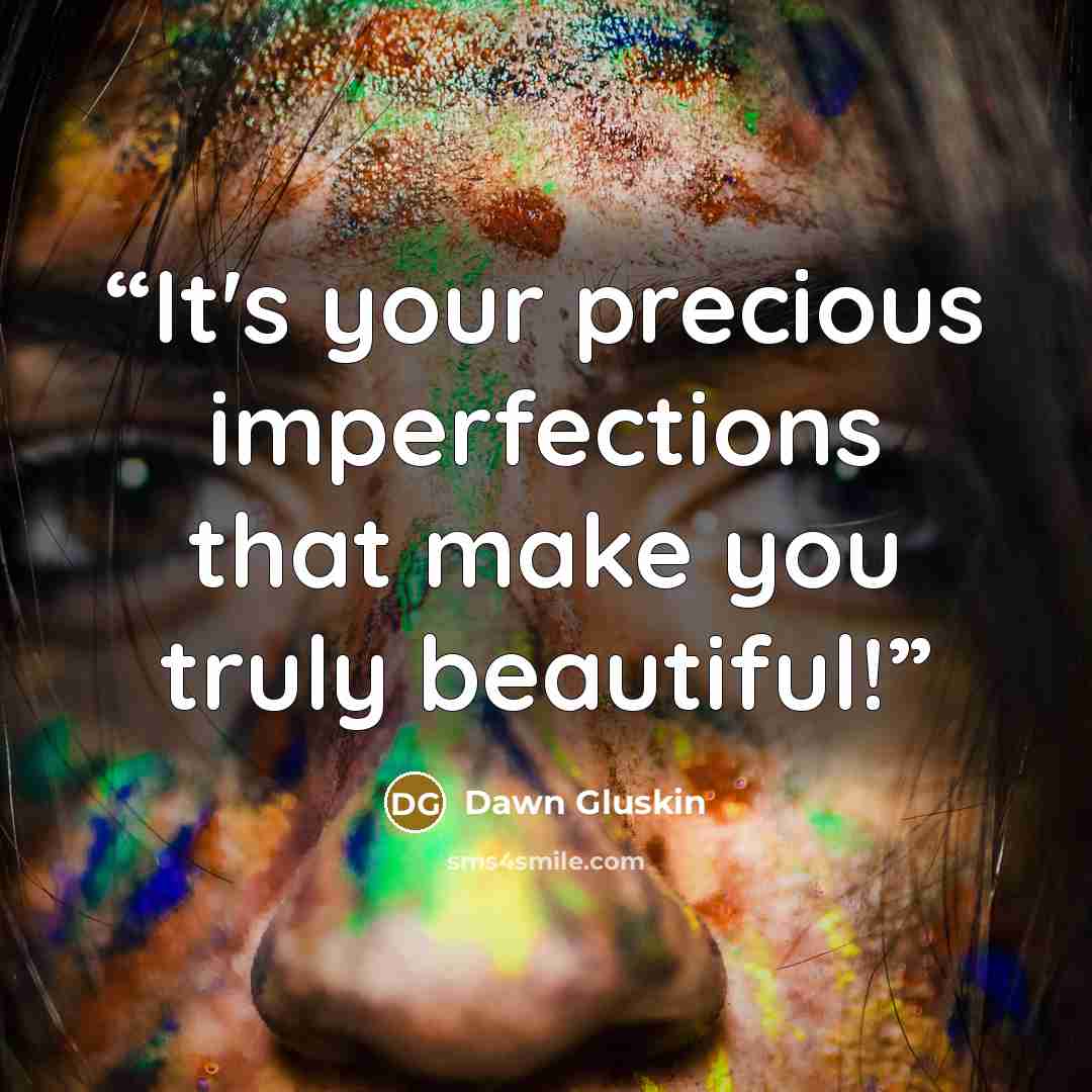 “It's your precious imperfections that make you truly beautiful!” quote by Dawn Gluskin