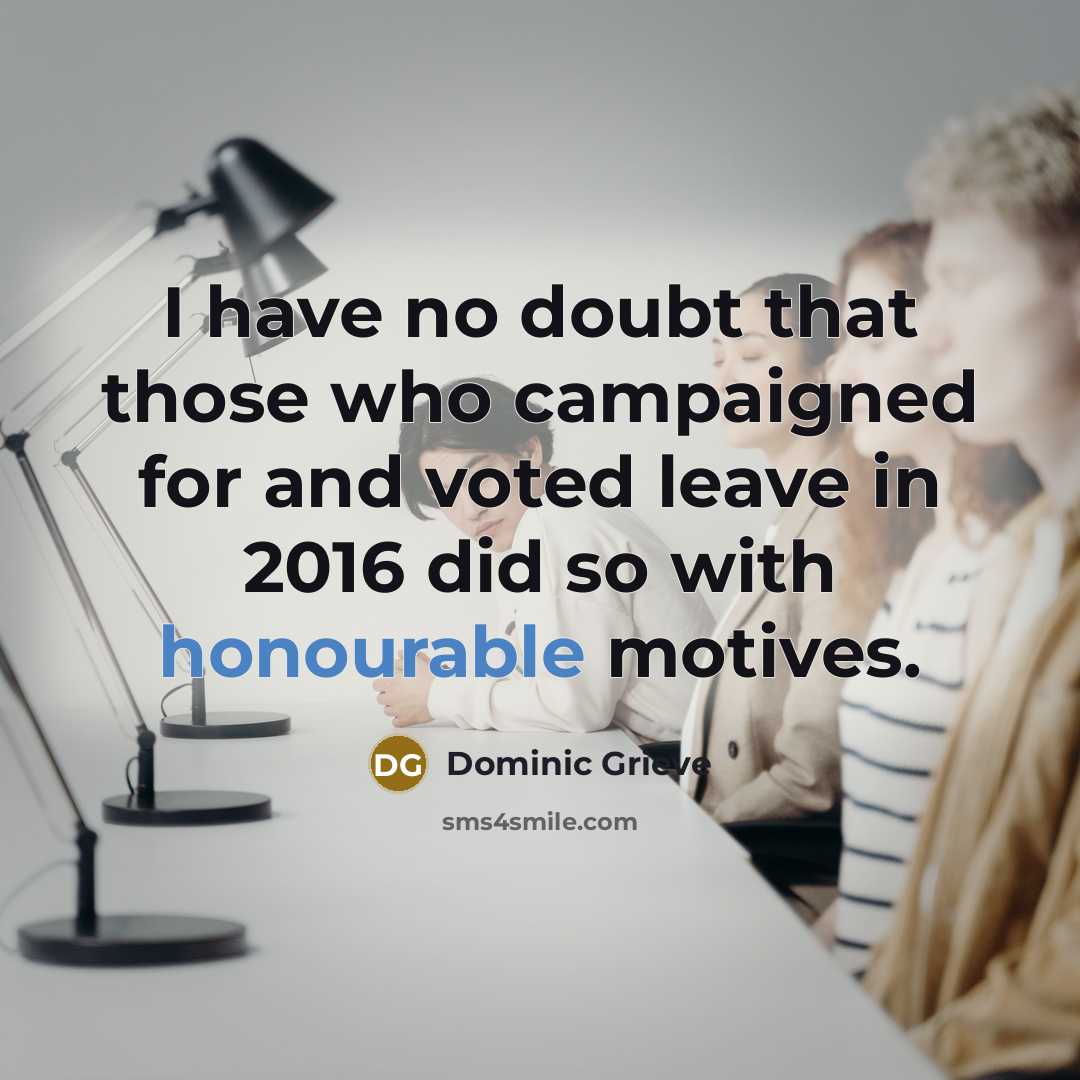 “I have no doubt that those who campaigned for and voted leave in 2016 did so with honourable motives.” quote by Dominic Grieve