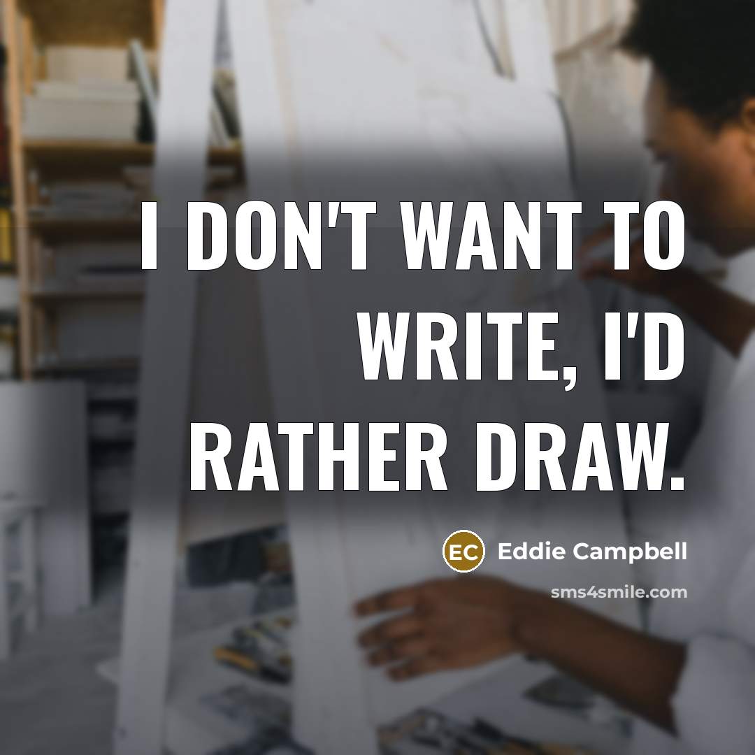 “I don't want to write, I'd rather draw.” quote by Eddie Campbell