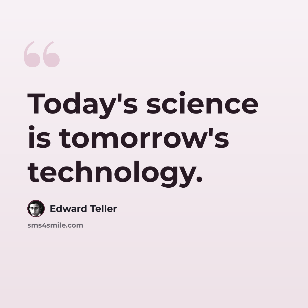 “Today's science is tomorrow's technology.” quote by Edward Teller