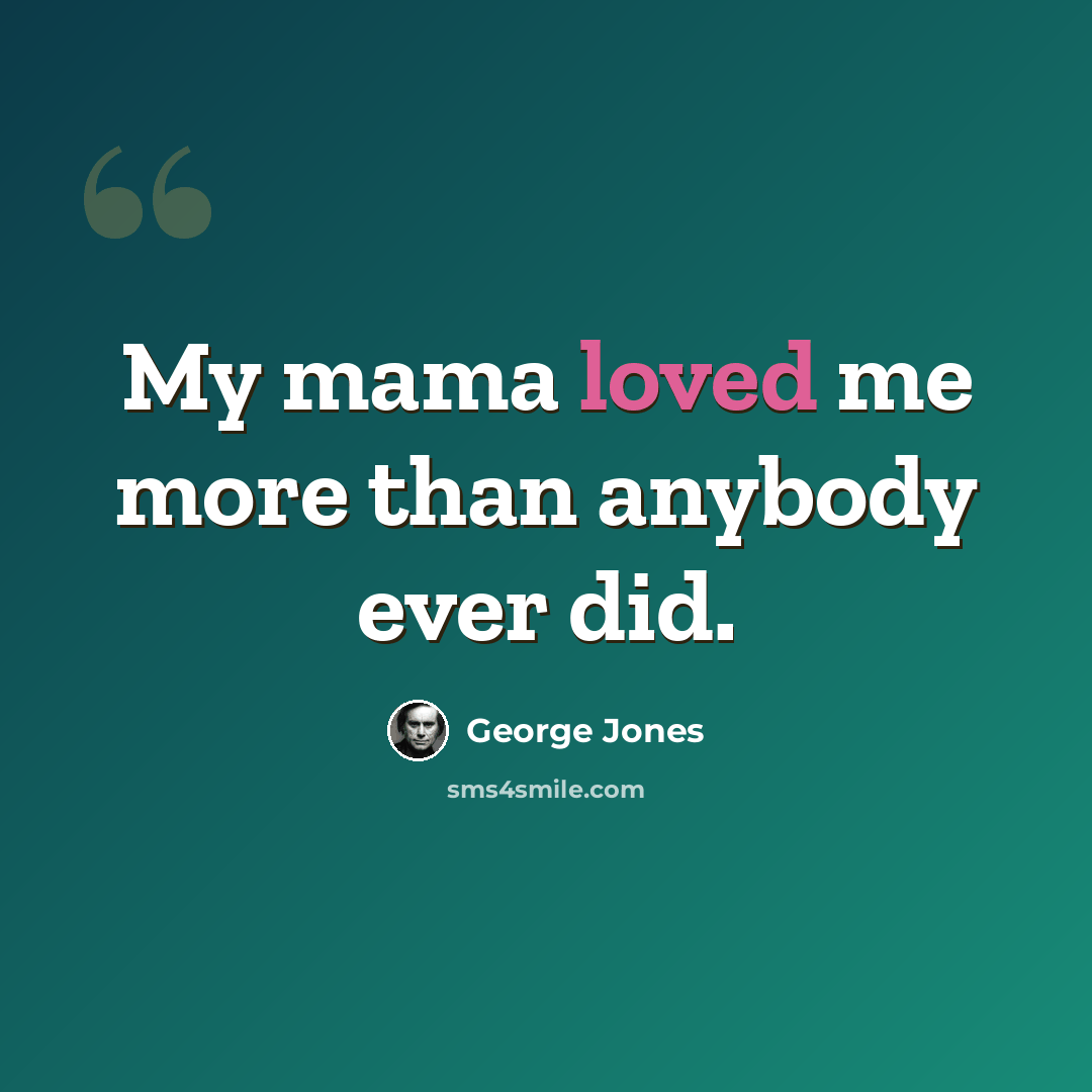 “My mama loved me more than anybody ever did.” quote by George Jones