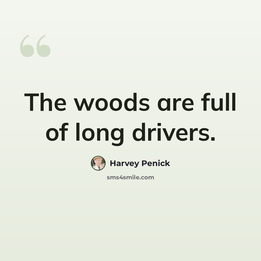“The woods are full of long drivers.” quote by Harvey Penick