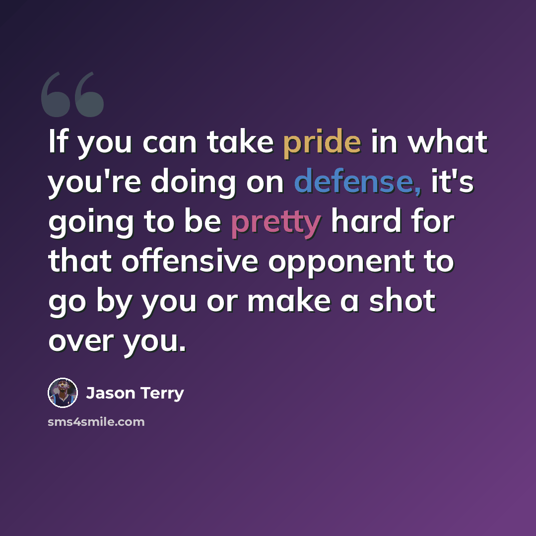 “If you can take pride in what you're doing on defense, it's going to be pretty hard for that offensive opponent to go by you or make a shot over you.” quote by Jason Terry