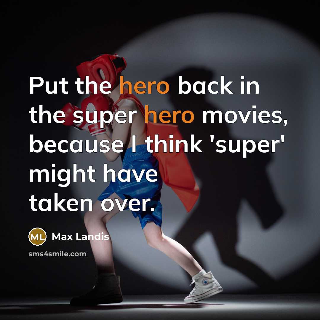 “Put the hero back in the super hero movies, because I think 'super' might have taken over.” quote by Max Landis